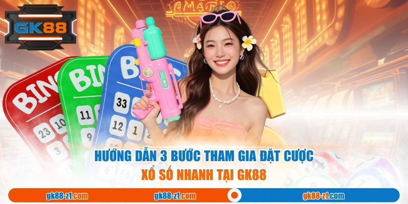 Hướng dẫn 3 bước tham gia đặt cược xổ số nhanh tại GK88 