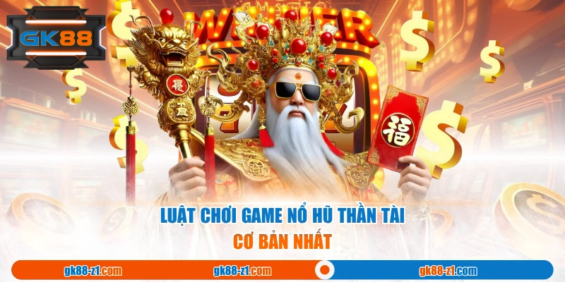 Luật chơi game Nổ Hũ Thần Tài cơ bản nhất